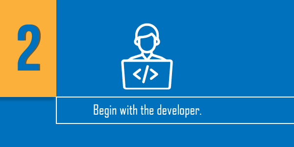 Secure your application Begin with the developer Because your program starts with the developer it's only natural that application security should begin there as well. 